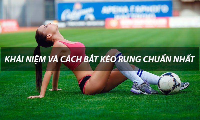 Khái niệm kèo rung là gì trong cá độ